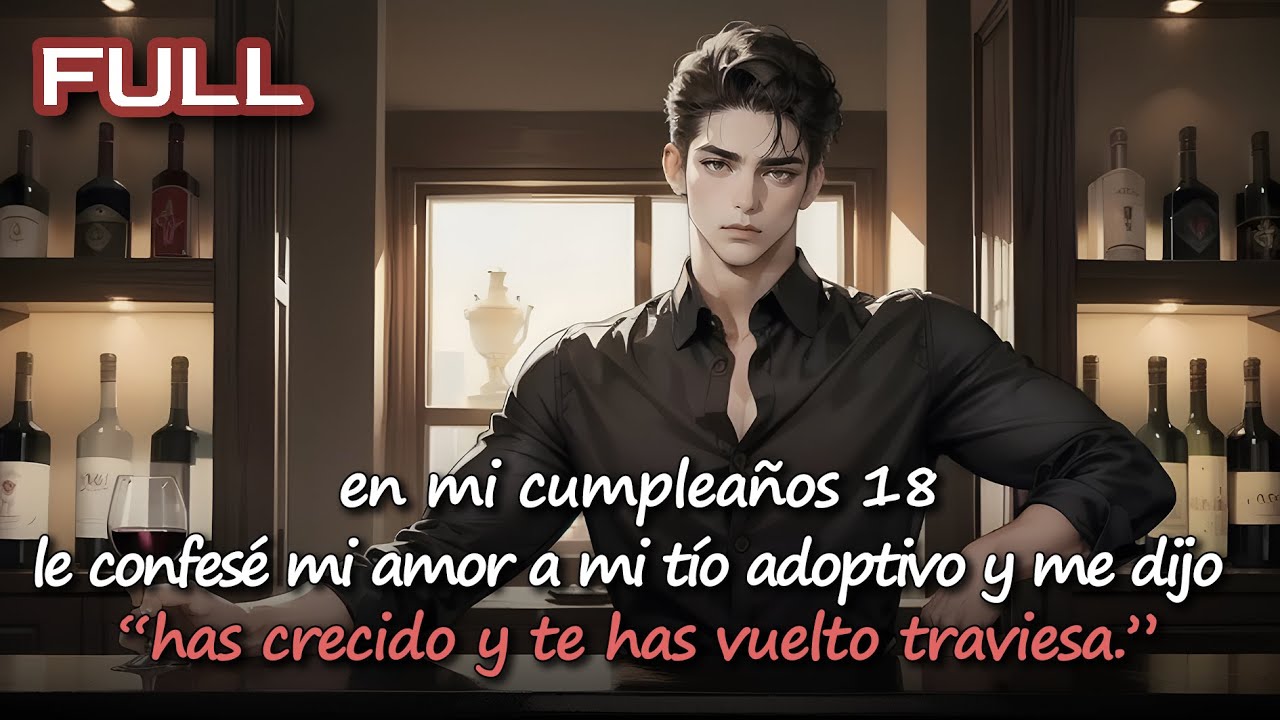 en mi 18º cumpleaños, le confesé mi amor a mi tío adoptivo y dijo: “has crecido muy traviesa.”