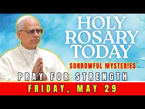 HOLY ROSARY TODAY, FRIDAY, MAY 29  SORROWFUL MYSTERIES  FINDING STRENGTH IN THE CROSS