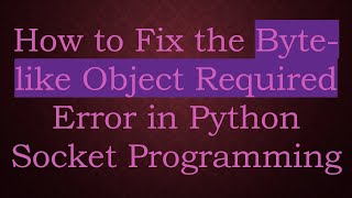 Download the video "How to Fix the Byte-like Object Required Error in Python Socket Programming"