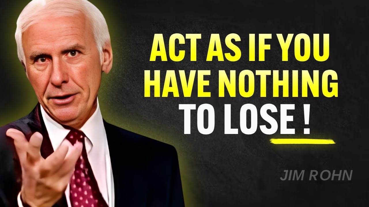 LEARN TO ACT AS IF YOU HAVE NOTHING TO LOSE - Jim Rohn Motivation