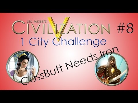 Civ V - 1 City Challenge - Ep 8 'CassButt Needs Iron'