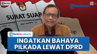 Alasan Mahfud MD Tegas Tolak Wacana Kepala Daerah Dipilih oleh DPRD, Desak Segera Revisi UU