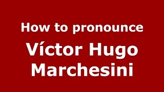 How to pronounce Víctor Hugo Marchesini