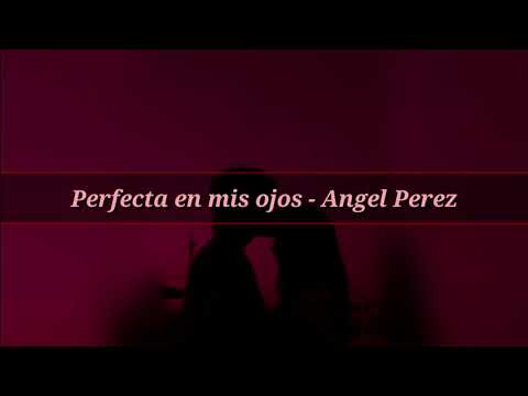 Perfecta en mis ojos - Ángel Pérez [Letra]