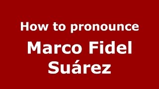 How to pronounce Marco Fidel Suárez