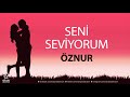 Seni Seviyorum ÖZNUR İsme Özel Aşk Şarkısı