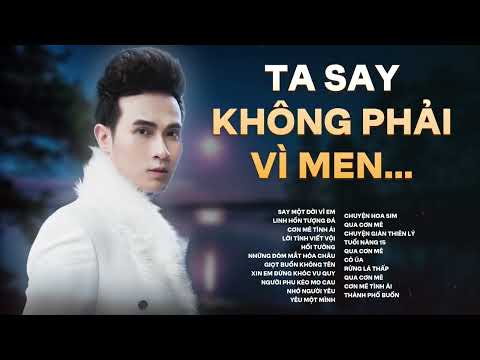 TA SAY KHÔNG PHẢI VÌ MEN...| SAY MỘT ĐỜI VÌ EM | TUYỂN TẬP NHẠC BUỒN HAY KHÔNG LỐI THOÁT...