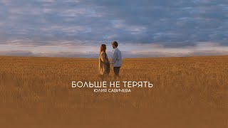 Юлия Савичева - Больше не терять