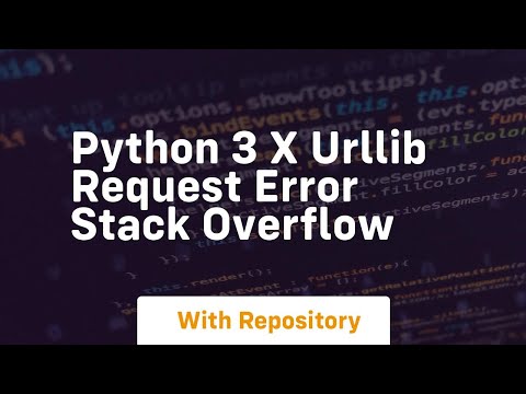 Python 3 X Urllib Request Error Stack Overflow