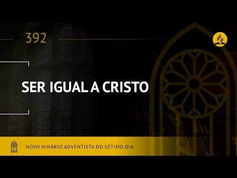Novo Hinário Adventista • Hino 392 • Ser Igual a Cristo • (Lyrics)