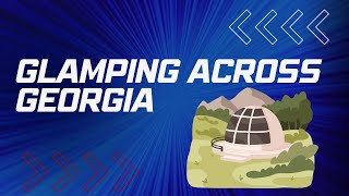 Georgia's Best-Kept Secret: Unbelievable Glamping Getaways | Cleve Gaddis Goes Beyond Real Estate