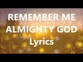 REMEMBER ME ALMIGHTY GOD POWERFUL WORSHIP LYRICS