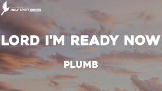 Lord I&#39;m Ready Now - Plumb (Lyrics)
