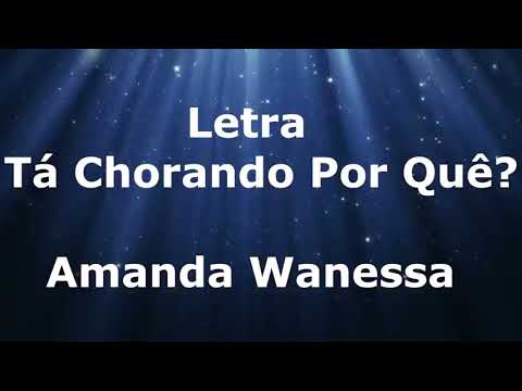 Amanda Wanessa - tá chorando por quê? (Letra)