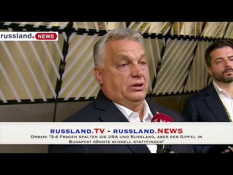 Orban: „3 – 4 Fragen spalten die USA und Russland, der Gipfel in Budapest könnte schnell stattfinden