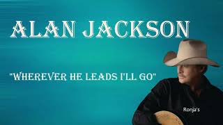 Alan Jackson  ~ &quot;Wherever He Leads I&#39;ll Go&quot;