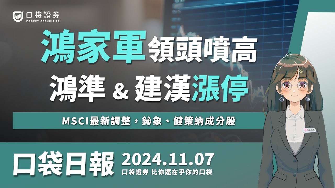 【口袋日報】鴻準、建漢亮燈漲停,鴻家軍領頭噴高!MSCI最新調整,鈊象、健策納成分股,11/25盤後生效!2024.11.07