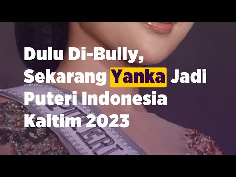 Dulu Di-Bully, Kini Yanka Jadi Puteri Indonesia Kaltim 2023 #puteriindonesia2023 #kaltim #PI2023