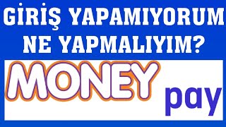 Moneypay Giriş Yapamıyorum Ne Yapmalıyım?