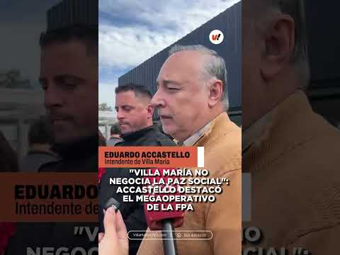 "VILLA MARÍA NO NEGOCIA LA PAZ SOCIAL": ACCASTELLO DESTACÓ EL MEGAOPERATIVO DE LA FPA