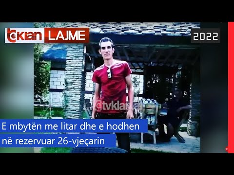 Tv Klan - E mbytën me litar dhe e hodhen në rezervuar 26-vjeçarin |Lajme-News