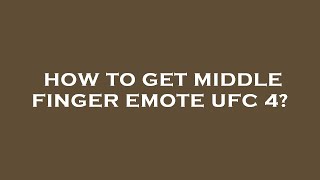 How to get middle finger emote ufc 4?