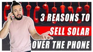 3 Reasons to Sell Solar Over The Phone (Must See if you
