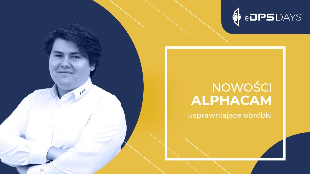 Nowości Alphacam usprawniające obróbki | eDPS Days 2021