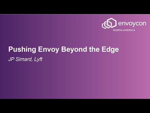 Pushing Envoy Beyond the Edge - JP Simard, Lyft