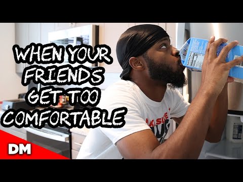 WHEN YOUR FRIENDS GET TOO COMFORTABLE...