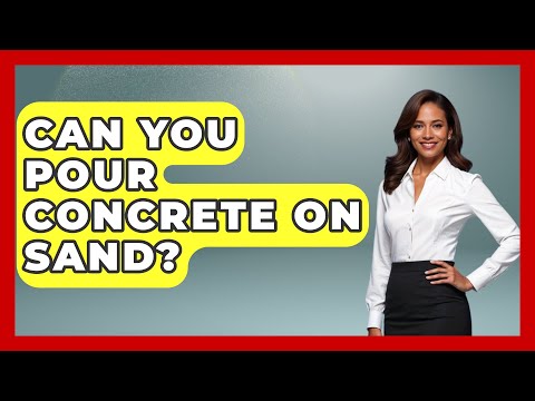 Can You Pour Concrete On Sand? - Civil Engineering Explained