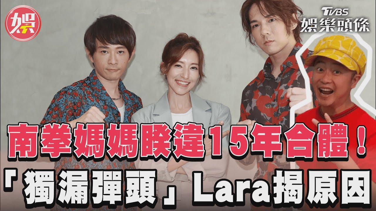 影音/南拳媽媽睽違15年合體! 「獨漏彈頭」Lara揭原因