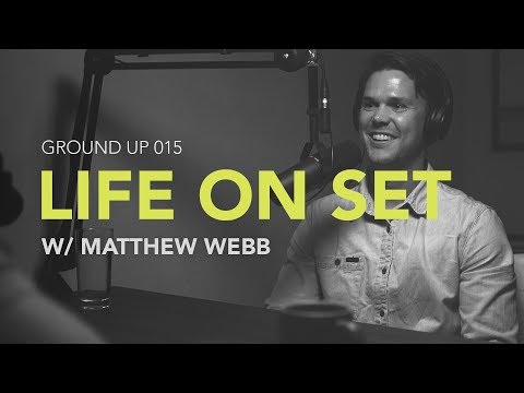 Ground Up 015 - Life On Set w/ Matthew Webb