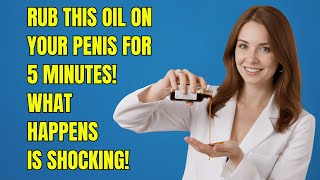 MASSAGE This OIL Into Your PENIS! Results In MINUTES!