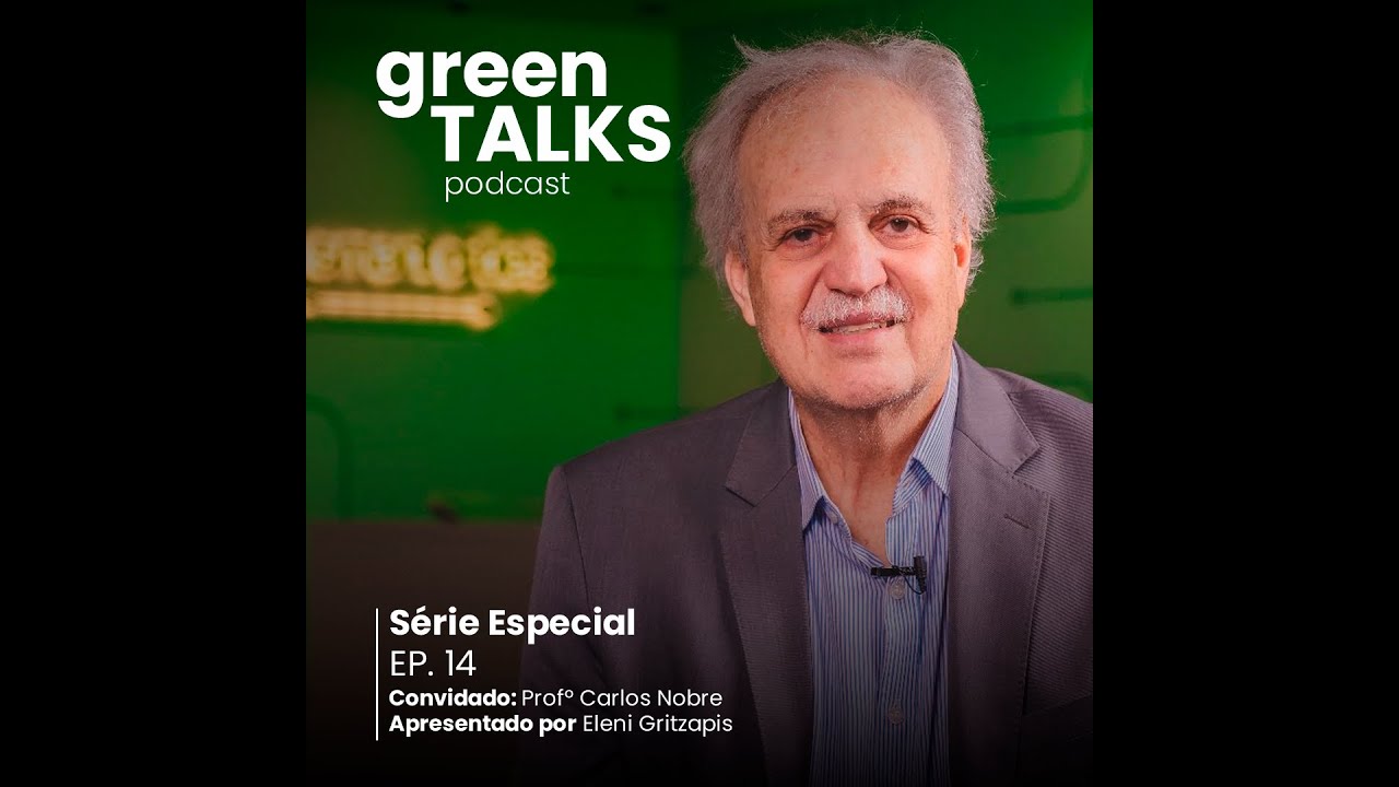 GreenTalks - Episódio 14 -  Cientista Profº Carlos Nobre