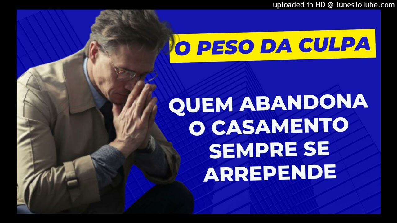 PESO DA CULPA - QUEM ABANDONA O CASAMENTO SEMPRE SE ARREPENDE