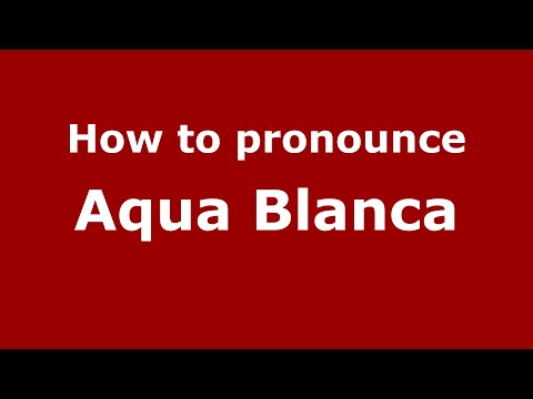 How do you say Aqua Blanca in Mexico (Mexican Spanish)? - PronounceNames.com
