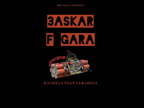 3ASKAR F GARA - KACHELA FEAT. LARABOYZ