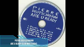 Pierre Deutschmann - Are U Ready (Club Mix) [2004]