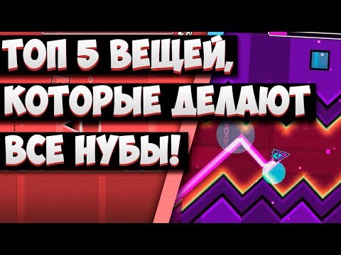 ТОП 5 ВЕЩЕЙ, КОТОРЫЕ ДЕЛАЮТ ВСЕ НУБЫ В GEOMETRY DASH 2.1
