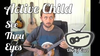 See Thru Eyes - Active Child - Solo Ukulele