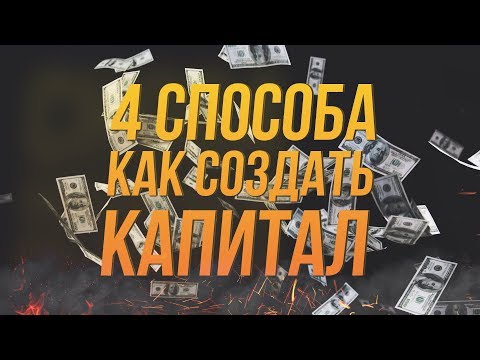 4 СПОСОБА КАК СОЗДАТЬ КАПИТАЛ