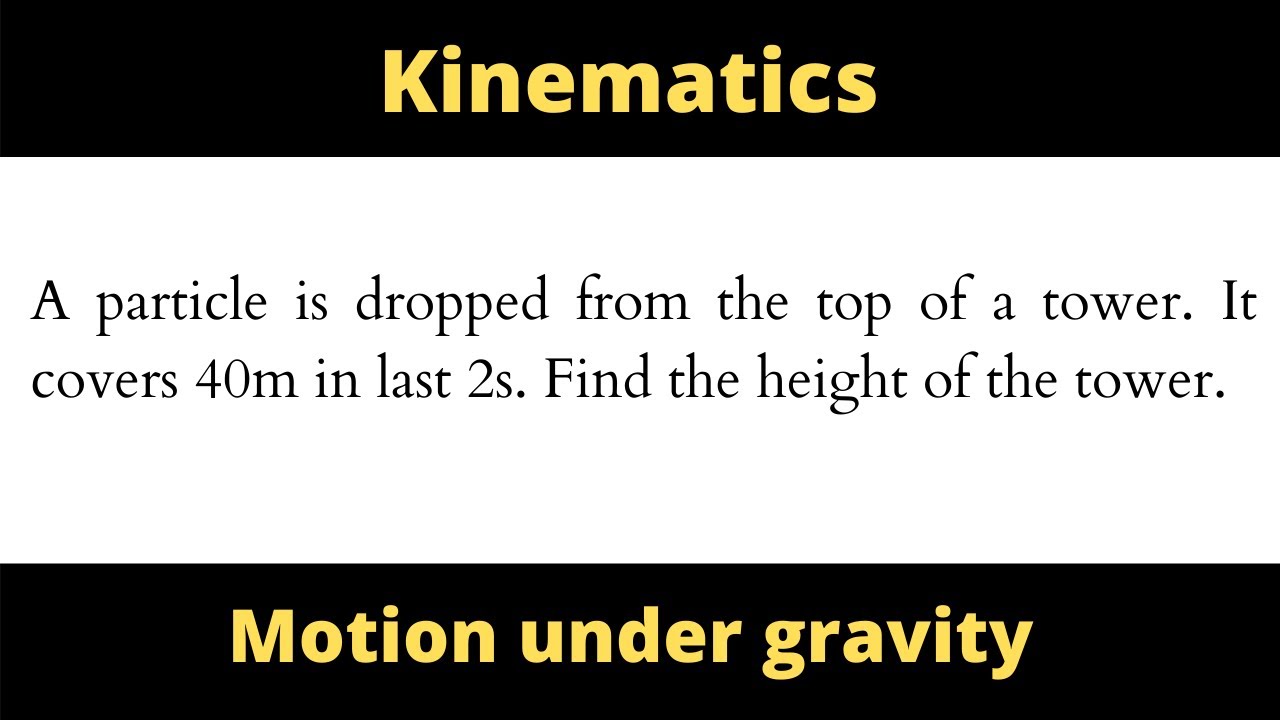 A particle is dropped from the top of a tower. It covers 40m in last 2s.Find the height of the tower
