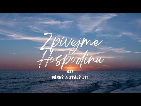 Zpívejme Hospodinu: 34 - VĚRNÝ A STÁLÝ JSI