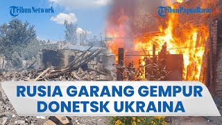 Rusia Kian Garang Serang Ukraina, Wilayah Donetsk Dibombardir, Bangunan Terbakar hingga Hancur Lebur