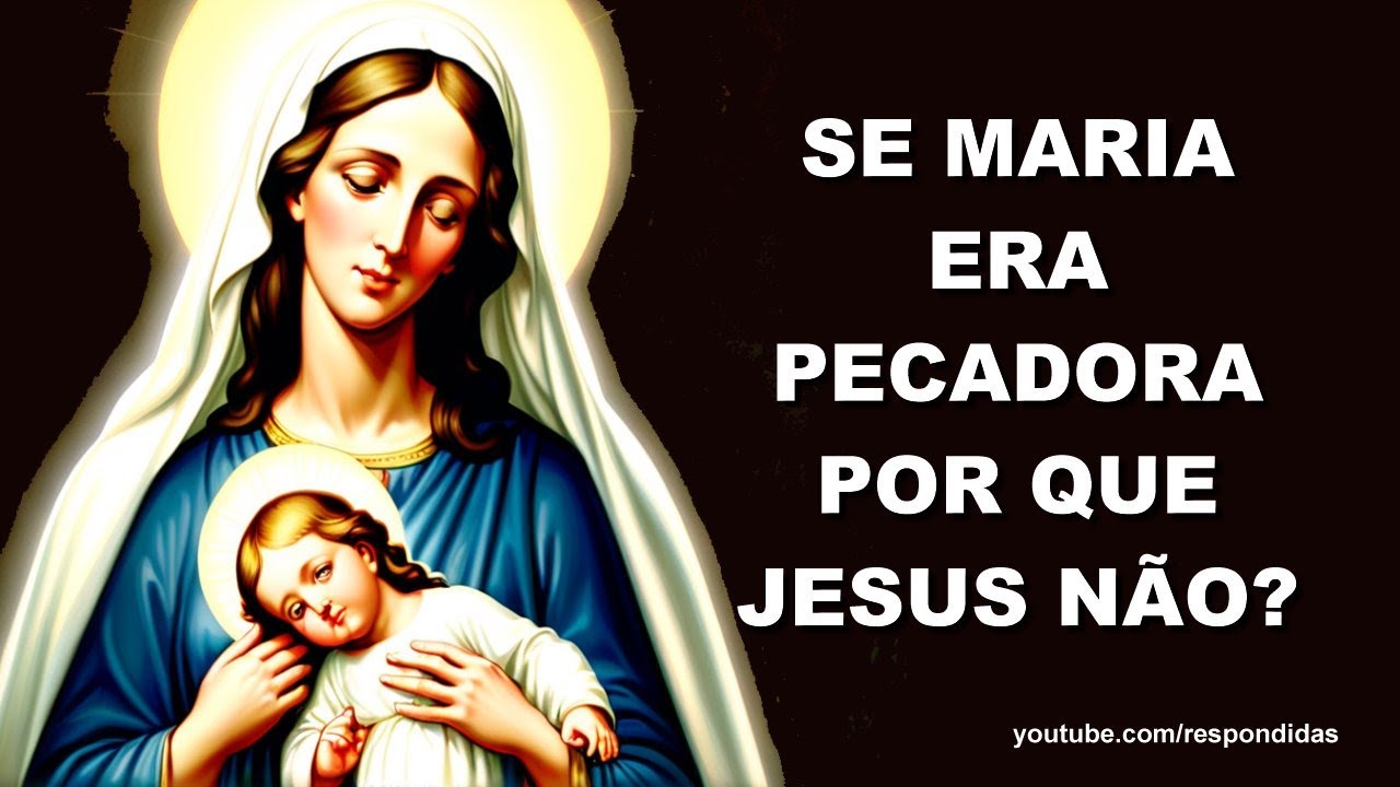 Se Maria era pecadora, por que Jesus nao?