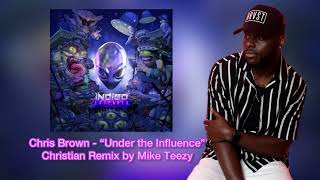 Chris Brown - “Under the Influence” FULL Christian Remix by Mike Teezy