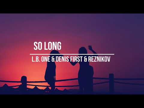 L.B. One & Denis First & Reznikov - So Long