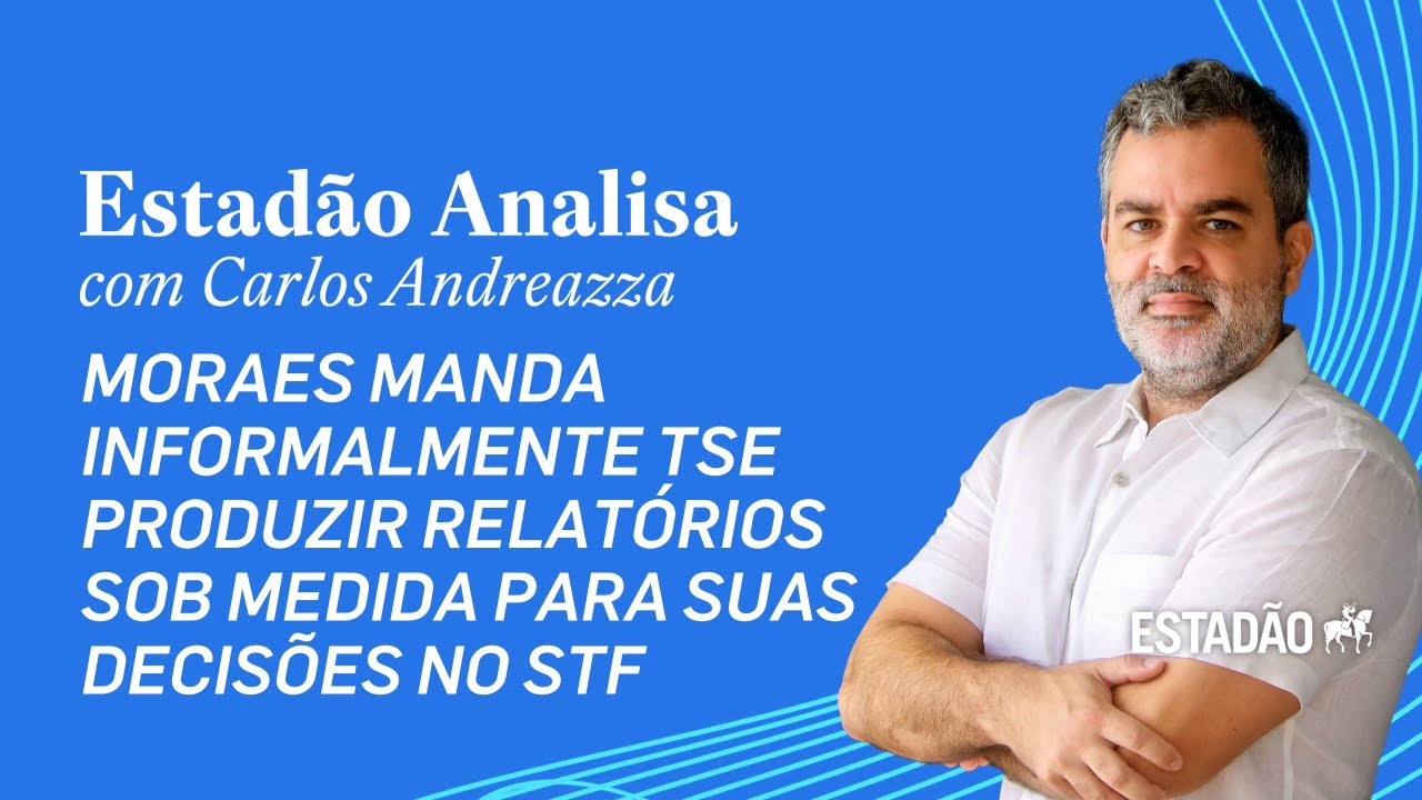 Estadão Analisa: Moraes manda informalmente TSE produzir relatórios sob medida para decisões no STF