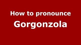 How to pronounce Gorgonzola